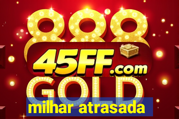 milhar atrasada